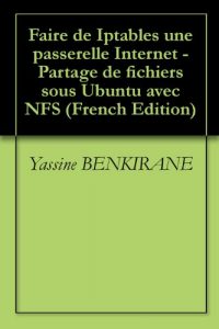Baixar Faire de Iptables une passerelle Internet – Partage de fichiers sous Ubuntu avec NFS (French Edition) pdf, epub, eBook