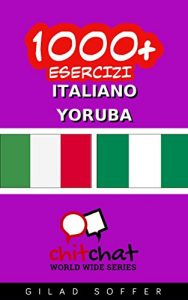 Baixar 1000+ Esercizi Italiano – Yoruba (ChitChat WorldWide) (Italian Edition) pdf, epub, eBook