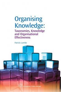 Baixar Organising Knowledge: Taxonomies, Knowledge and Organisational Effectiveness (Chandos Knowledge Management) pdf, epub, eBook