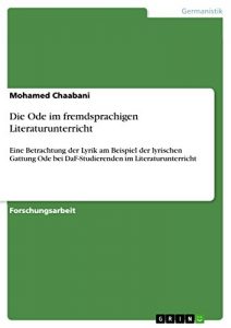 Baixar Die Ode im fremdsprachigen Literaturunterricht: Eine Betrachtung der Lyrik am Beispiel der lyrischen Gattung Ode bei DaF-Studierenden im Literaturunterricht pdf, epub, eBook
