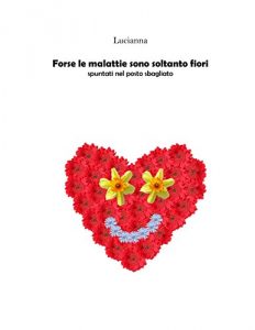 Baixar Forse le malattie sono soltanto fiori: spuntati nel posto sbagliato pdf, epub, eBook