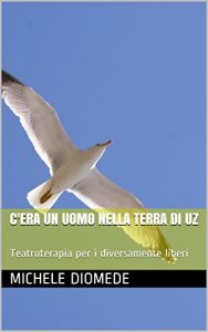 Baixar C’era un uomo nella terra di Uz: Teatroterapia per i diversamente liberi (Italian Edition) pdf, epub, eBook