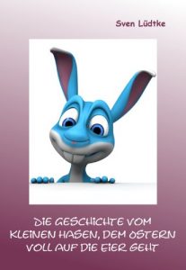 Baixar Die Geschichte vom kleinen Hasen, dem Ostern voll auf die Eier geht (German Edition) pdf, epub, eBook