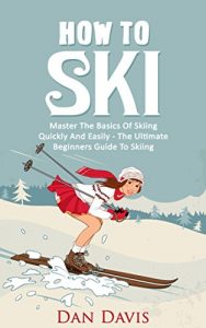 Baixar How To Ski: Master The Basics Of Skiing Quickly And Easily – The Ultimate Beginner’s Guide To Skiing (English Edition) pdf, epub, eBook