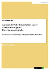 Baixar Aspekte der Arbeitsmotivation in der tourismusbezogenen Unterhaltungsbranche.: Eine theoriebasierte Analyse erfolgreicher Club-Animation. pdf, epub, eBook