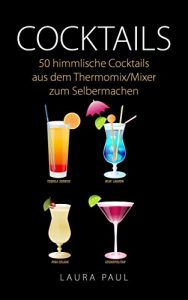 Baixar Cocktails: 50 himmlische Cocktails aus dem Thermomix/Mixer zum Selbermachen: Mit und ohne Alkohol (German Edition) pdf, epub, eBook