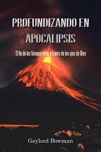Baixar Profundizando En Apocalipsis: El Fin De Los Tiempos Visto  a Travs De Los Ojos De Dios (Spanish Edition) pdf, epub, eBook