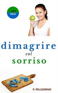 Baixar Dimagrire col sorriso: dimagrire camminando, dimagrire mangiando, crudismo, veganismo, dieta vegetariana, dieta vegana, diete ipocaloriche, perdere peso … consapevolezza e gioia) (Italian Edition) pdf, epub, eBook