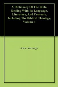 Baixar A Dictionary Of The Bible, Dealing With Its Language, Literature, And Contents, Including The Biblical Theology, Volume 1 (English Edition) pdf, epub, eBook