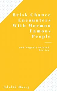 Baixar Brisk Chance Encounters with Mormon Famous People: and Vaguely Related Stories (English Edition) pdf, epub, eBook