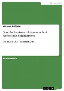 Baixar Geschlechterkonstruktionen in Leni Riefenstahls Spielfilmwerk: DAS BLAUE LICHT und TIEFLAND pdf, epub, eBook