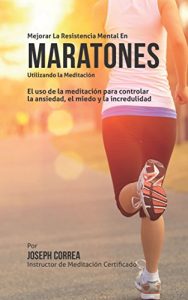 Baixar Mejorar la Resistencia Mental en Maratones Utilizando la Meditacion: El uso de la meditacion para controlar la ansiedad, el miedo y la incredulidad (Spanish Edition) pdf, epub, eBook
