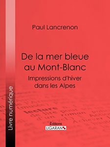 Baixar De la mer bleue au Mont-Blanc: Impressions d’hiver dans les Alpes (French Edition) pdf, epub, eBook