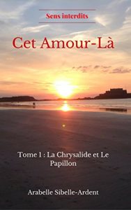 Baixar CET AMOUR-LA ( Pas si Simple ): Tome 1 : La Chrysalide et le Papillon (Collection SENS INTERDITS) (French Edition) pdf, epub, eBook