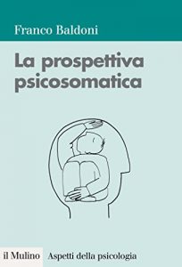 Baixar La prospettiva psicosomatica: Dalla teoria alla pratica clinica (Aspetti della psicologia) pdf, epub, eBook
