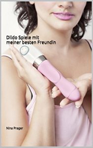Baixar Dildo Spiele mit meiner besten Freundin: Unzensierte Erotik ab 18. Jahren (German Edition) pdf, epub, eBook