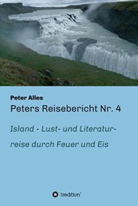 Baixar Peters Reisebericht Nr. 4: Island – Lust- und Literaturreise durch Feuer und Eis (German Edition) pdf, epub, eBook
