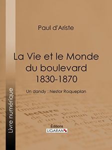 Baixar La Vie et le Monde du boulevard (1830-1870): Un dandy : Nestor Roqueplan (French Edition) pdf, epub, eBook