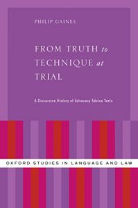 Baixar From Truth to Technique at Trial: A Discursive History of Advocacy Advice Texts (Oxford Studies in Language and Law) pdf, epub, eBook