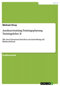 Baixar Ausdauertraining Trainingsplanung. Trainingslehre II: Mit zwei Literaturrecherchen zur Auswirkung auf Bluthochdruck pdf, epub, eBook