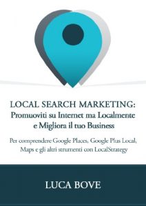 Baixar Local Search Marketing – Promuoviti su Internet ma Localmente e Migliora il tuo Business: Per comprendere Google Places, Google Plus Local, Maps e gli … con LocalStrategy (Italian Edition) pdf, epub, eBook