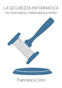 Baixar La Sicurezza Informatica. Tra informatica, matematica e diritto pdf, epub, eBook