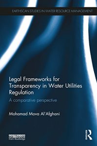 Baixar Legal Frameworks for Transparency in Water Utilities Regulation: A comparative perspective (Earthscan Studies in Water Resource Management) pdf, epub, eBook