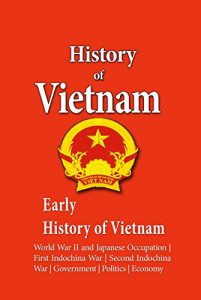 Baixar History of Vietnam, Early History of Vietnam: World War II and Japanese Occupation, First Indochina War, Second Indochina War, Government, Politics, Economy (English Edition) pdf, epub, eBook