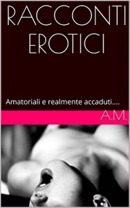 Baixar RACCONTI EROTICI: Amatoriali e realmente accaduti…. (Italian Edition) pdf, epub, eBook