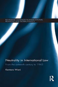 Baixar Neutrality in International Law: From the Sixteenth Century to 1945 (Routledge Advances in International Relations and Global Politics) pdf, epub, eBook