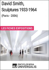 Baixar David Smith, Sculptures 1933-1964 (Paris – 2006): Les Fiches Exposition d’Universalis (French Edition) pdf, epub, eBook