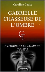 Baixar GABRIELLE CHASSEUSE DE L’OMBRE: L’OMBRE ET LA LUMIERE TOME 2 (French Edition) pdf, epub, eBook