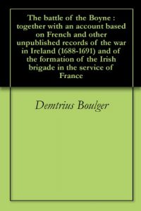 Baixar The battle of the Boyne : together with an account based on French and other unpublished records of the war in Ireland (1688-1691) and of the formation … in the service of France (English Edition) pdf, epub, eBook
