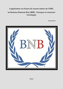 Baixar L’application du nouvel indice de l’ONU, le Bonheur National Brut (BNB) en France: Pourquoi et comment l’envisager (French Edition) pdf, epub, eBook