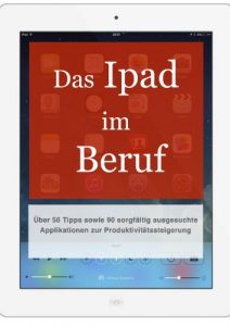 Baixar Das iPad im Beruf: Über 50 Tipps sowie 90 sorgfältig ausgesuchte Applikationen zur Produktivitätssteigerung (German Edition) pdf, epub, eBook