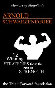 Baixar ARNOLD SCHWARZENEGGER: 12 Winning Strategies from the Icon of Strength    (The Mentors of Magnitude Book 13) (English Edition) pdf, epub, eBook