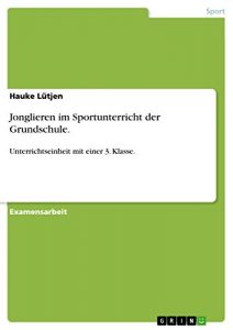 Baixar Jonglieren im Sportunterricht der Grundschule.: Unterrichtseinheit mit einer 3. Klasse. pdf, epub, eBook