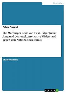 Baixar Die Marburger Rede von 1934. Edgar Julius Jung und der jungkonservative Widerstand gegen den Nationalsozialismus pdf, epub, eBook