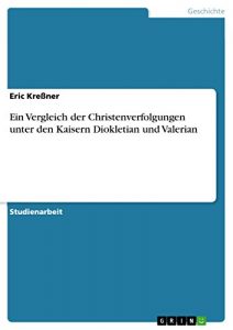 Baixar Ein Vergleich der Christenverfolgungen unter den Kaisern Diokletian und Valerian pdf, epub, eBook