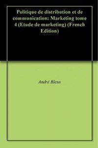 Baixar Politique de distribution et de communication: Marketing tome 4 (Etude de marketing) (French Edition) pdf, epub, eBook