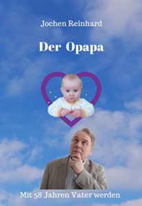 Baixar Der Opapa: Mit 58 Jahren Vater werden (German Edition) pdf, epub, eBook