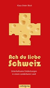 Baixar Ach du liebe Schweiz: Ein sonderbares Land – Berichte aus der Schweiz (German Edition) pdf, epub, eBook