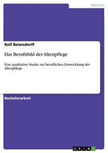 Baixar Das Berufsbild der Altenpflege: Eine qualitative Studie zur beruflichen Entwicklung der Altenpflege pdf, epub, eBook