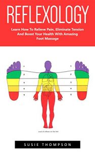 Baixar Reflexology: Learn How To Relieve Pain, Eliminate Tension And Boost Your Health With Amazing Foot Massage! (Reflexology, Massage Techniques, Relieve Tension) (English Edition) pdf, epub, eBook