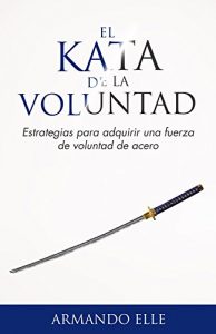 Baixar El Kata de la Voluntad: Estrategias para adquirir una fuerza de voluntad de acero. (Spanish Edition) pdf, epub, eBook