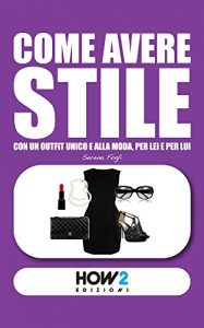 Baixar COME AVERE STILE: Con un Outfit Unico e alla Moda, per Lei e per Lui (HOW2 Edizioni Vol. 49) (Italian Edition) pdf, epub, eBook