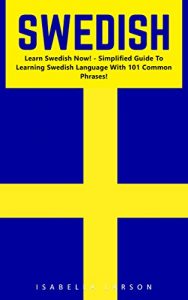 Baixar Swedish: Learn Swedish Now! – Simplified Guide To Learning Swedish Language With 101 Common Phrases! (Swedish Language, Swedish Edition, Language Learning) (English Edition) pdf, epub, eBook