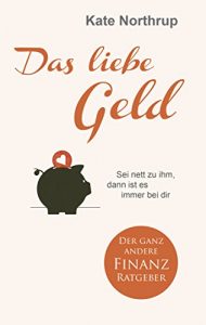 Baixar Das liebe Geld: Sei nett zu ihm, dann ist es immer bei dir  Der ganz andere Finanz-Ratgeber (German Edition) pdf, epub, eBook