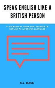Baixar Speak English Like A British Person: A Vocabulary Guide for Learners of English as a Foreign Language (English Edition) pdf, epub, eBook