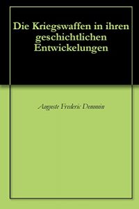 Baixar Die Kriegswaffen in ihren geschichtlichen Entwickelungen (German Edition) pdf, epub, eBook